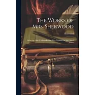 The Works of Mrs. Sherwood: Being the Only Uniform Edition Ever Published in the United States