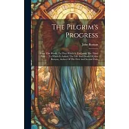 The Pilgrim’s Progress: From This World, To That Which Is To Come: The Third Part. ... To Which Is Added, The Life And