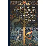 Quinti Horatii Flacci Opera Omnia. the Works of Horace, With a Comm. by E.C. Wickham