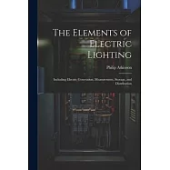 The Elements of Electric Lighting: Including Electric Generation, Measurement, Storage, and Distribution