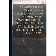 A Handbook for Travellers in Southern Germany [By J. Murray. 1St, 2Nd] 3Rd, 5Th, 7Th-9Th, 11Th, 12Th, 14Th, 15Th Ed. [2
