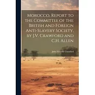 Morocco, Report to the Committee of the British and Foreign Anti-Slavery Society, by J.V. Crawford and C.H. Allen