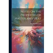 Notes On the Properties of Matter and Heat