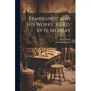 Rembrandt and His Works. Re-Ed. by H. Murray