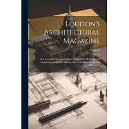 Loudon&rsquo;s Architectural Magazine: And Journal of Improvement in Architecture, Building, and Furnishing, and in the