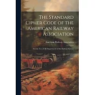 The Standard Cipher Code of the American Railway Association: For the Use of All Departments of the Railway Service