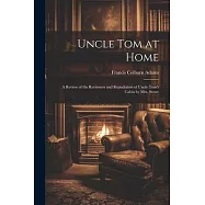 Uncle Tom at Home: A Review of the Reviewers and Repudiators of Uncle Tom&rsquo;s Cabin by Mrs. Stowe