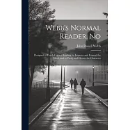 Webb’s Normal Reader. No: Designed to Teach Correct Reading, to Improve and Expand the Mind, and to Purify and Elevate