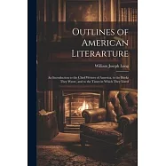 Outlines of American Literarture: An Introduction to the Chief Writers of America, to the Books They Wrote, and to the