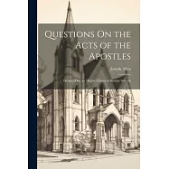 Questions On the Acts of the Apostles: Designed for the Higher Classes in Sunday Schools