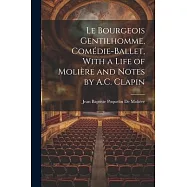 Le Bourgeois Gentilhomme, Com&eacute;die-Ballet, With a Life of Moli&egrave;re and Notes by A.C. Clapin