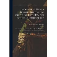 Mcguffey&rsquo;s Newly Revised Rhetorical Guide, Or, Fifth Reader of the Eclectic Series: Containing Elegant Extracts in