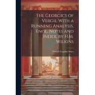 The Georgics of Vergil With a Running Analysis, Engl. Notes and Index, by H.M. Wilkins
