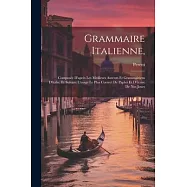 Grammaire Italienne,: Composée D’après Les Meilleurs Auteurs Et Grammairiens D’italie, Et Suivant L’usage Le Plus