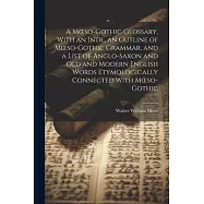 A Moeso-Gothic Glossary, With an Intr., an Outline of Moeso-Gothic Grammar, and a List of Anglo-Saxon and Old and Modern English Words Etymologically