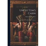 Uncle Tom&rsquo;s Cabin: Or, Negro Life in the Slave States of America