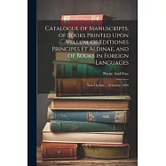 Catalogue of Manuscripts, of Books Printed Upon Vellum, of Editiones Principes Et Aldinae, and of Books in Foreign