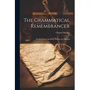 The Grammatical Remembrancer: Aids for Correct Speaking, Writing, and Spelling
