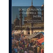 Lord Curzon’s Farewell to India: Being Speeches Delivered As Viceroy & Governor-General of India. During Sept.-Nouv