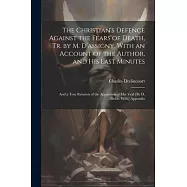The Christian&rsquo;s Defence Against the Fears of Death, Tr. by M. D&rsquo;assigny. With an Account of the Author, and His Last