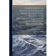 Les Jésuites Et La Nouvelle-France Au Xviie Siècle D’après Beaucoup De Documents Inédits Par Le P. Camille De