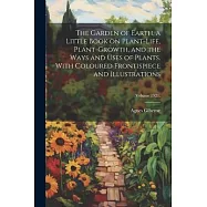 The Garden of Earth, a Little Book on Plant-life, Plant-growth, and the Ways and Uses of Plants. With Coloured