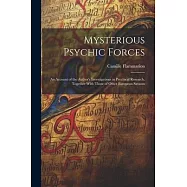 Mysterious Psychic Forces; an Account of the Author’s Investigations in Psychical Research, Together With Those of Other European Savants