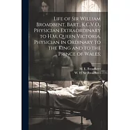 Life of Sir William Broadbent, Bart., K.C.V.O., Physician Extraordinary to H.M. Queen Victoria, Physician in Ordinary