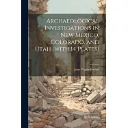 Archaeological Investigations in New Mexico, Colorado, and Utah (with 14 Plates)