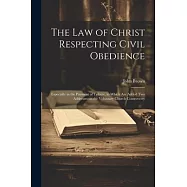 The Law of Christ Respecting Civil Obedience: Especially in the Payment of Tribute, to Which Are Added Two Addresses on the Voluntary Church Controver