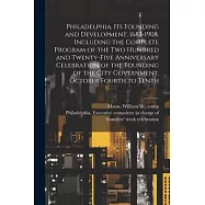 Philadelphia, Its Founding and Development, 1683-1908. Including the Complete Program of the Two Hundred and