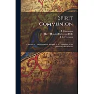 Spirit Communion: A Record of Communications Through H.B. Champion: With Explanatory Observations