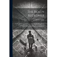 The Ready Reckoner: Or, the Trader&rsquo;s Useful Assistant, in Buying and Selling All Sorts of Commodities, Either Wholesale
