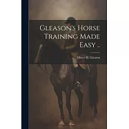 Gleason’s Horse Training Made Easy ..