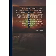 Sermon by the Rev. Mark Hopkins, Delivered May 20th, 1886, at the Dedication of the Memorial Church. A Gift by Mr