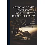 Memorial of Mrs. Agnes Renton. For the Private Use of Her Family ..