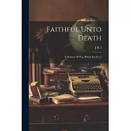 Faithful Unto Death: A Memoir Of W.g. Rhind [by J.b.i.]