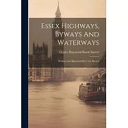 Essex Highways, Byways And Waterways: Written And Illustrated By C.r.b. Barrett
