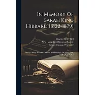 In Memory Of Sarah King Hibbard (1822-1879): Wife Of Harry Hibbard Of Bath, And Daughter Of Salma Hale, Of Keene, N.h