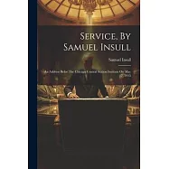 Service, By Samuel Insull: An Address Befor The Chicago Central Station Institute On May 7, 1915