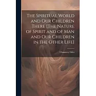 The Spiritual World and Our Children There [The Nature of Spirit and of Man and Our Children in the Other Life]