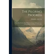 The Pilgrim&rsquo;s Progress: From This World to That Which Is to Come, Delivered Under the Similitude of a Dream; in Two