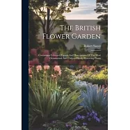The British Flower Garden: Containing Coloured Figures And Descriptions Of The Most Ornamental And Curious Hardy