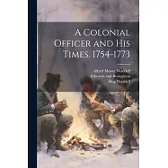 A Colonial Officer and his Times. 1754-1773