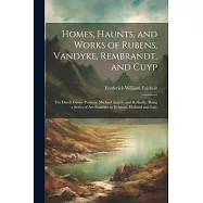Homes, Haunts, and Works of Rubens, Vandyke, Rembrandt, and Cuyp: The Dutch Genre-Painters; Michael Angelo and