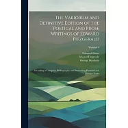 The Variorum and Definitive Edition of the Poetical and Prose Writings of Edward Fitzgerald: Including a Complete