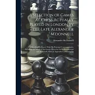 A Selection of Games at Chess Actually Played in London by the Late Alexander M&rsquo;donnell: The Best English Player, With