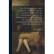 The Second Trial and Capital Conviction of Daniel Dawson, for Poisoning Horses at Newmarket in 1809, Before Mr. Justice