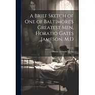 A Brief Sketch of One of Baltimore&rsquo;s Greatest Men, Horatio Gates Jameson, M.D