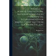 Address to Agriculturists on the National Advantages of Provincial Establishments for Making Cheap Salt From sea Water